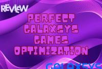 Perfect Galaxsys games optimization