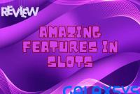 Amazing features in slots